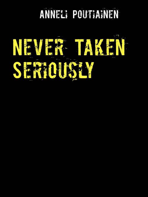 Cover of the book Never Taken Seriously by Anneli Poutiainen, Books on Demand