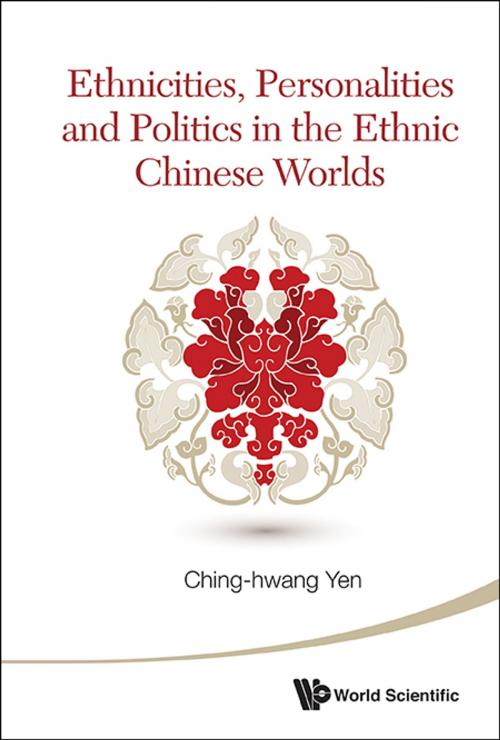 Cover of the book Ethnicities, Personalities and Politics in the Ethnic Chinese Worlds by Ching-hwang Yen, World Scientific Publishing Company