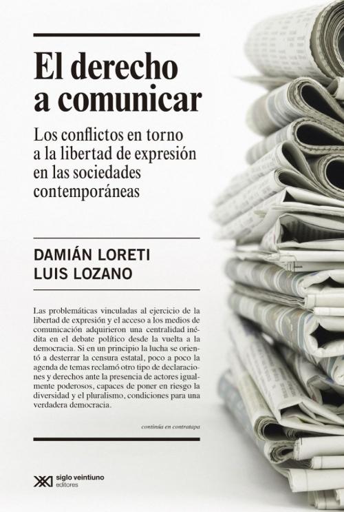 Cover of the book El derecho a comunicar: los conflictos en torno a la libertad de expresión en las sociedades contemporáneas by Damián  Loretti, Luis  Lozano, Siglo XXI Editores