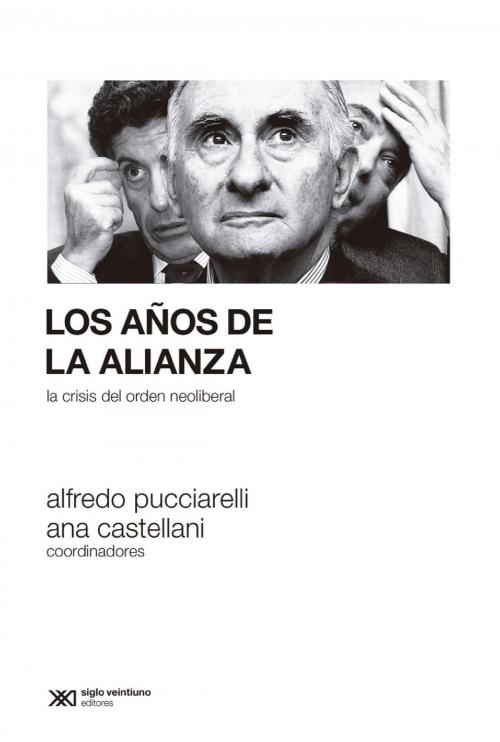 Cover of the book Los años de la Alianza: la crisis del orden neoliberal by Alfredo  Pucciarelli, Ana  Castellani, Siglo XXI Editores
