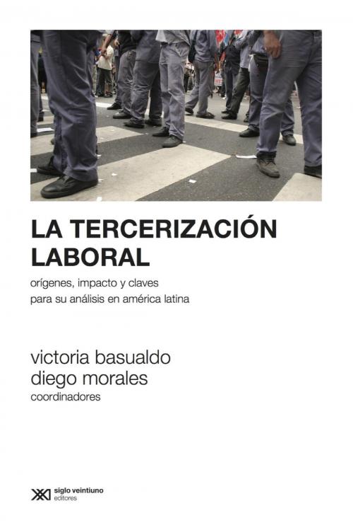 Cover of the book La tercerización laboral: Orígenes, impacto y claves para su análisis en América Latina by Diego  Morales, Victoria  Basualdo, Siglo XXI Editores