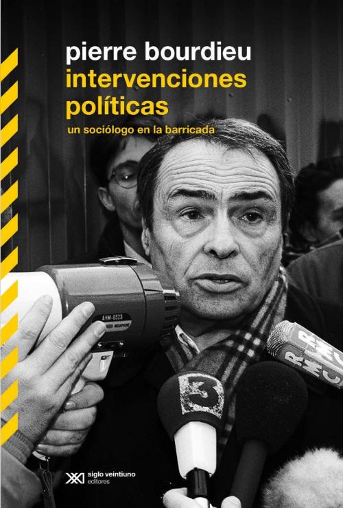Cover of the book Intervenciones políticas: un sociólogo en la barricada by Pierre Bourdieu, Siglo XXI Editores