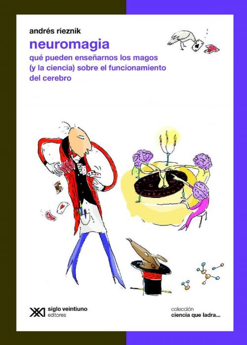 Cover of the book Neuromagia: Qué pueden enseñarnos los magos (y la ciencia) sobre el funcionamiento del cerebro by Andrés Rieznik, Siglo XXI Editores