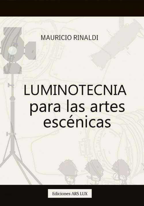 Cover of the book Luminotecnia para las artes escénicas by Mauricio Rómulo Augusto   Rinaldi, Editorial Autores de Argentina