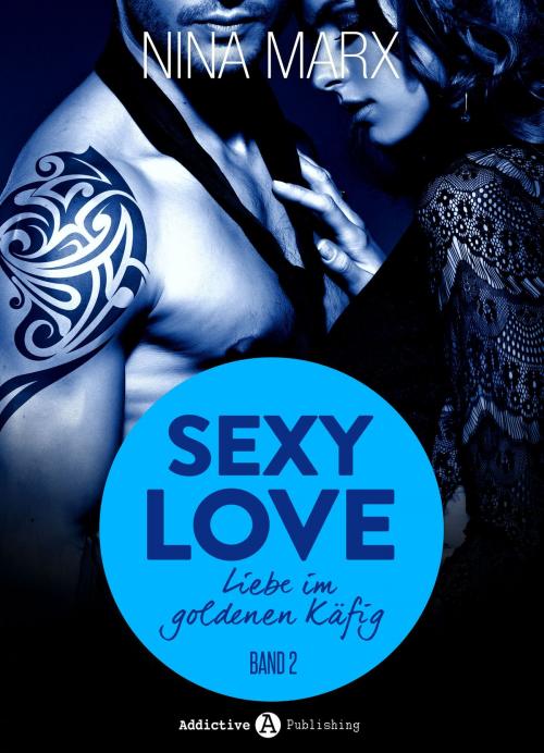 Cover of the book Sexy Love - Liebe im goldenen Käfig, 2 by Nina Marx, Addictive Publishing