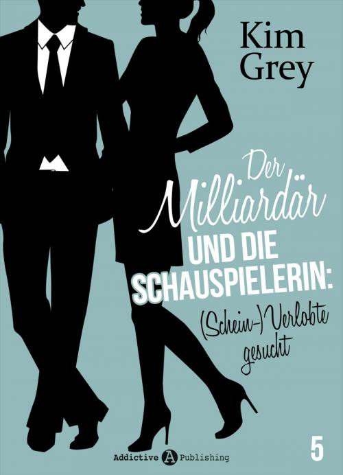 Cover of the book Der Milliardär und die Schauspielerin: (Schein-)Verlobte gesucht, 5 by Kim Grey, Addictive Publishing