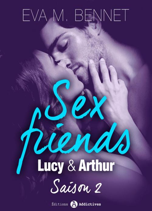 Cover of the book Sex Friends : Lucy et Arthur Saison 2 by Eva M. Bennett, Editions addictives
