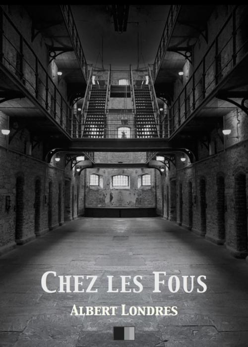 Cover of the book Chez les Fous by Albert Londres, FV Éditions
