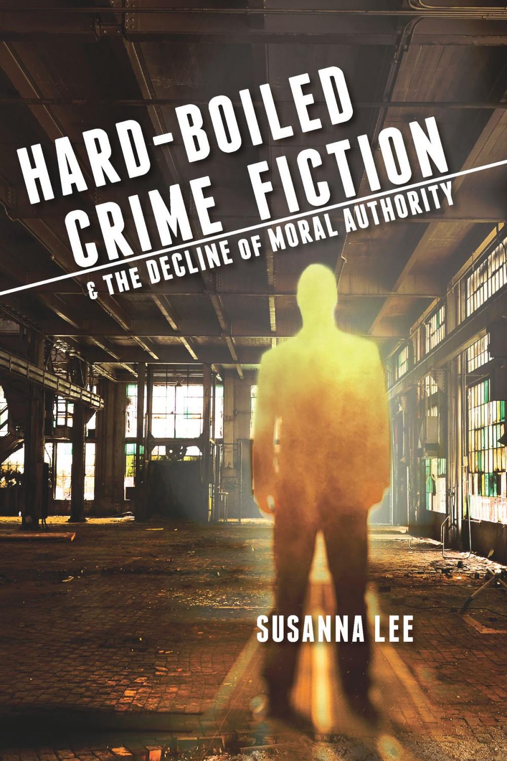 Big bigCover of Hard-Boiled Crime Fiction and the Decline of Moral Authority