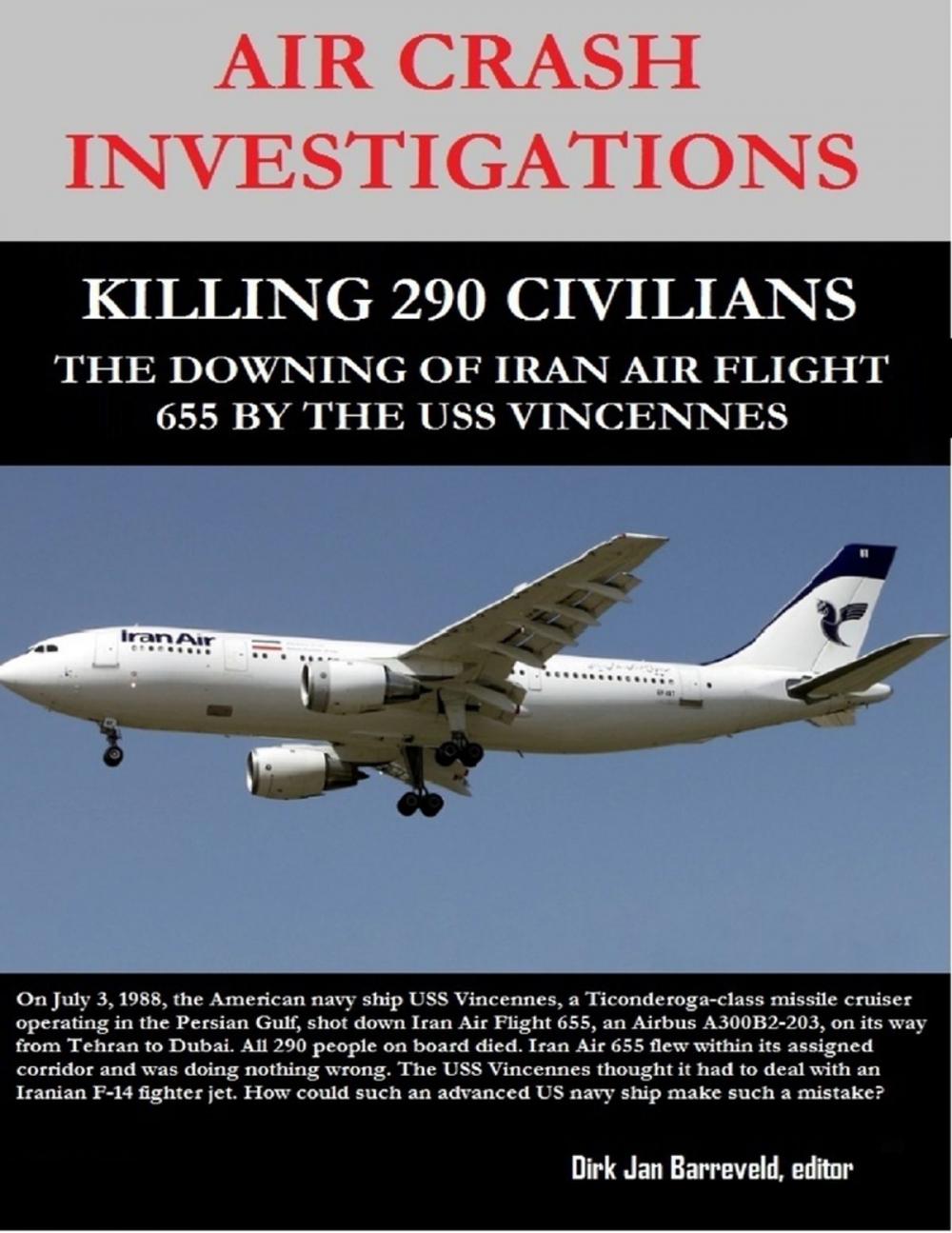 Big bigCover of Air Crash Investigations - Killing 290 Civilians - The Downing of Iran Air Flight 655 By the USS Vincennes