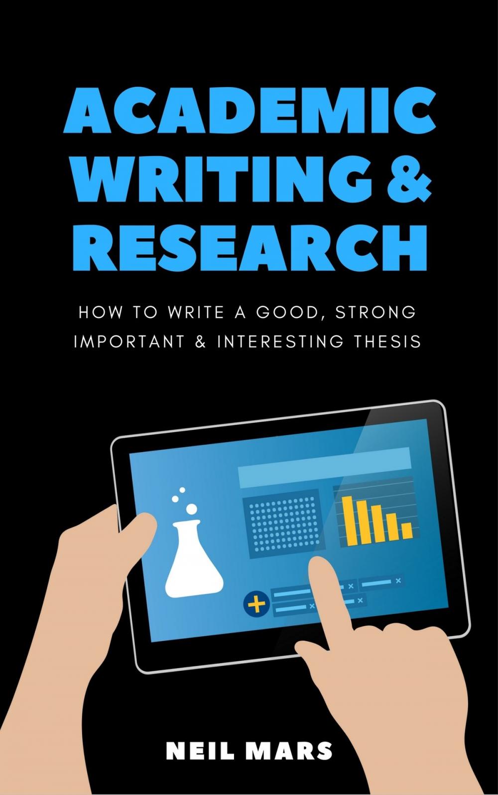 Big bigCover of Academic Writing & Research: How to Write a Good, Strong, Important and Interesting Thesis
