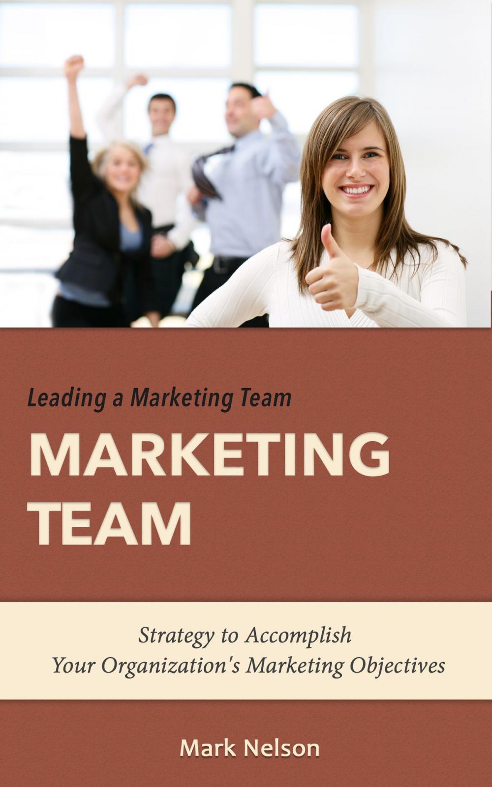 Big bigCover of Leading A Marketing Team: Strategy To Accomplish Your Organization's Marketing Objectives