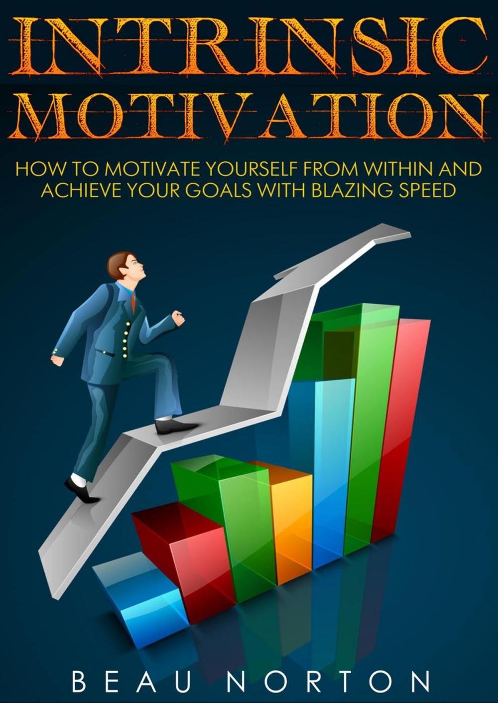 Big bigCover of Intrinsic Motivation: How to Motivate Yourself From Within and Achieve Your Goals With Blazing Speed