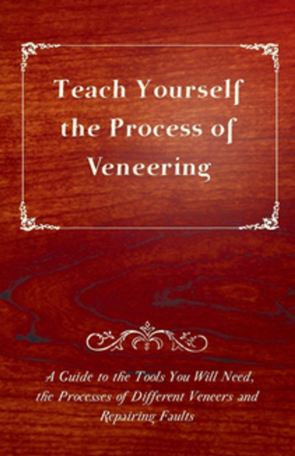 Big bigCover of Teach Yourself the Process of Veneering - A Guide to the Tools You Will Need, the Processes of Different Veneers and Repairing Faults