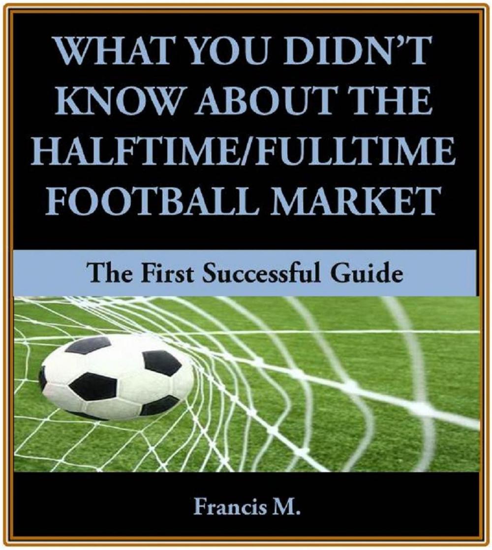 Big bigCover of What You Didn't Know About The Halftime/Fulltime Football Market