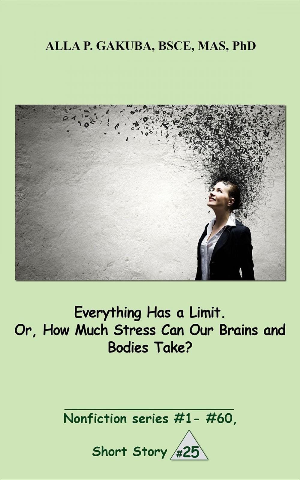 Big bigCover of Everything Has a Limit. Or, How Much Stress Can Our Brains and Bodies Take?