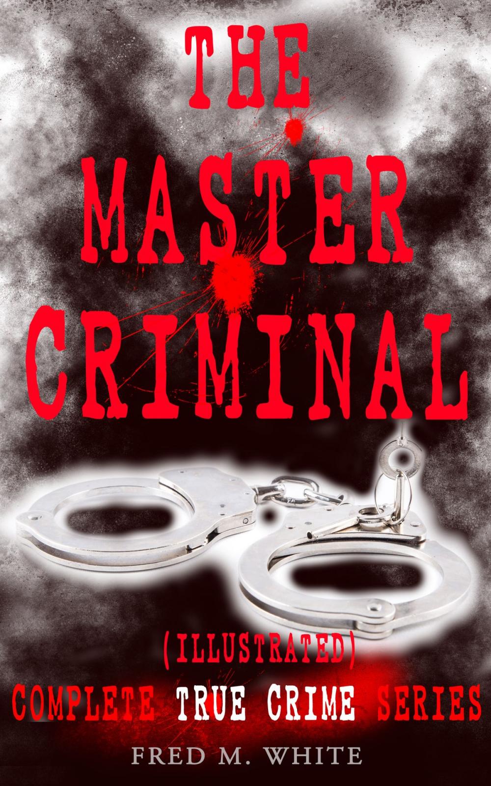 Big bigCover of THE MASTER CRIMINAL – Complete True Crime Series (Illustrated)