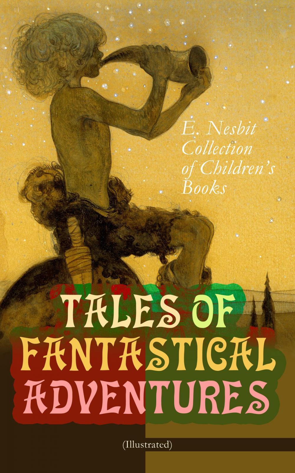 Big bigCover of TALES OF FANTASTICAL ADVENTURES – E. Nesbit Collection of Children's Books (Illustrated)
