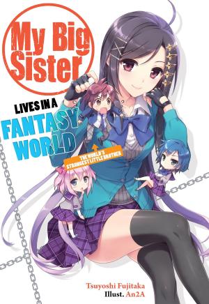 Cover of the book My Big Sister Lives in a Fantasy World: The World's Strongest Little Brother?! by Jay Slice