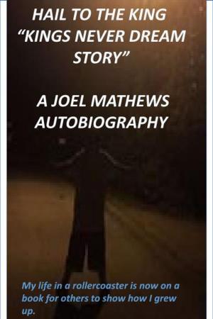 Cover of the book Hail to the King "Kings Never Dream Story": A Joel Mathews Autobiography by Poli Simona
