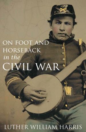 Cover of the book On Foot and on Horseback During the Civil War (Annotated) by Mark Berent