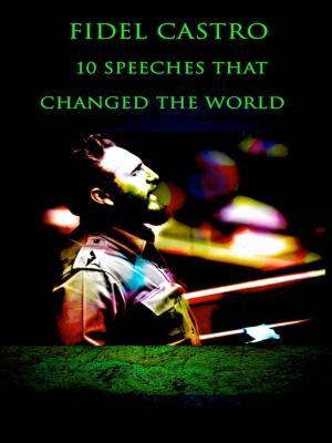 Cover of the book Fidel Castro 10 Speeches That Changed the World by David Fung, Yena Kim