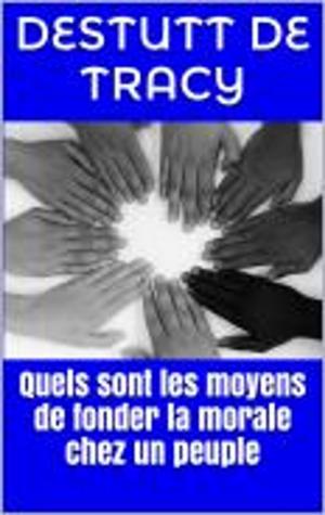 Cover of the book Quels sont les moyens de fonder la morale chez un peuple by Docteur Cabanes