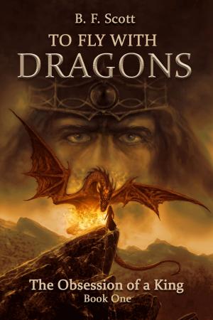 Cover of the book To Fly with Dragons: The Obsession of a King by GoMadKids, Sarah Chambers
