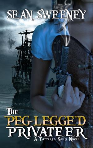 Cover of the book The Peg-Legged Privateer: A Tattered Sails Novel by Steven Burke