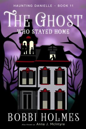 Cover of the book The Ghost Who Stayed Home by Bobbi Holmes, Anna J McIntyre