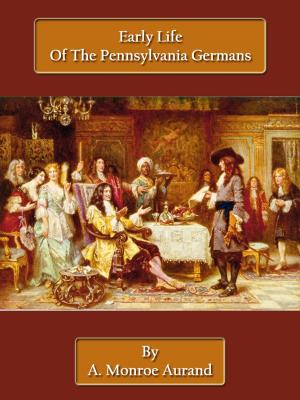Cover of the book Early Life Of The Pennsylvania Germans by Hortulanus