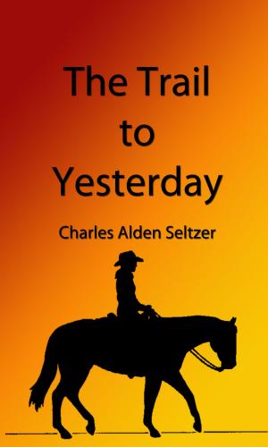 Cover of the book The Trail to Yesterday (Illustrated Edition) by Miss Mant, Alicia Catherine Mant