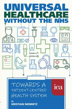 Cover of the book Universal Healthcare without the NHS: Towards a Patient-Centred Health System by Christopher Coyne, Rachel Coyne, Philip Booth, Ryan Bourne, Stephen Davies, Robert Miller, Colin Robinson, Steven Schwartz, W. Stanley Siebert, Christopher Snowdon, Richard Wellings