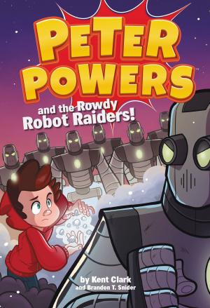 Cover of the book Peter Powers and the Rowdy Robot Raiders! by Chris Wyatt