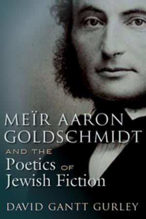 Cover of Meïr Aaron Goldschmidt and the Poetics of Jewish Fiction