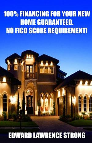 Cover of the book 100% Financing For Your New Home Guaranteed. No FICO Score Requirement! by Kinsley Wallace