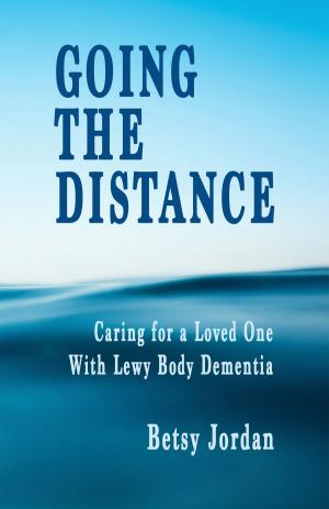 Cover of the book Going The Distance: Caring for a Loved One with Lewy Body Dementia by Craig Cecil