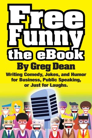 Cover of the book Free Funny the eBook: Writing Comedy, Jokes, and Humor for Business, Public Speaking, or Just for Laughs by Robert Wachsberger