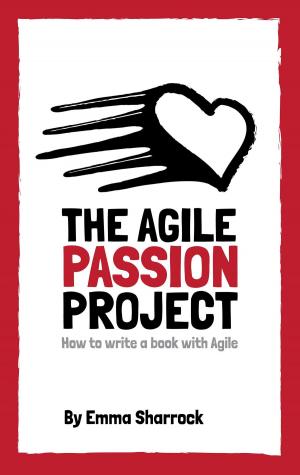 Cover of the book The Agile Passion Project: How to Write a Book with Agile by Jorge P. Newbery