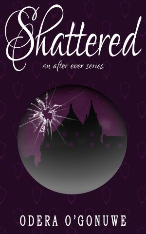 Cover of Shattered, An After Ever Series Novel by Odera O'Gonuwe, Odera O'Gonuwe