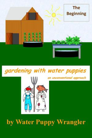 Book cover of Gardening With Water Puppies, An Unconventional Approach: The Beginning