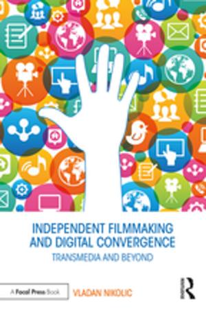 Cover of the book Independent Filmmaking and Digital Convergence by Jason R. Raibley, Michael J. Zimmerman