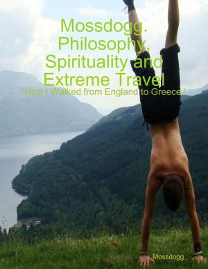 Cover of the book Mossdogg. Philosophy, Spirituality and Extreme Travel: 'How I Walked from England to Greece.' by Dustin Humphreys