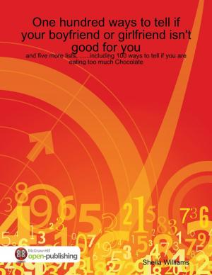 Cover of the book One Hundred Ways to Tell If .......Your Boyfriend or Girlfriend Isn't Good for You and Five More Lists, Including 100 Ways to Tell If You Are Eating Too Much Chocolate by Jim Whitefield