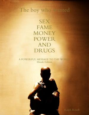 Cover of the book The Boy Who Wanted Sex, Fame, Money, Power and Drugs by Tami Brady