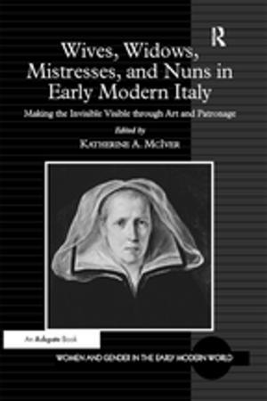 Cover of the book Wives, Widows, Mistresses, and Nuns in Early Modern Italy by James R. Faulconbridge, Peter Taylor, Corinne Nativel, Jonathan Beaverstock