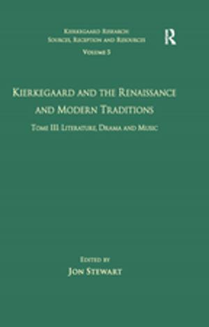 Cover of the book Volume 5, Tome III: Kierkegaard and the Renaissance and Modern Traditions - Literature, Drama and Music by 