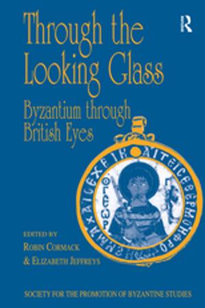 Cover of the book Through the Looking Glass: Byzantium through British Eyes by Andreas Knorr, David W. Gillen, Peter Forsyth, Otto G. Mayer, David Starkie