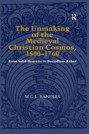 Cover of the book The Unmaking of the Medieval Christian Cosmos, 1500–1760 by James G. Kelly, Anna V. Song