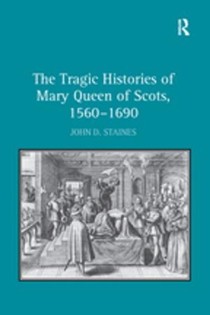 Cover of the book The Tragic Histories of Mary Queen of Scots, 1560-1690 by Campbell Jones, Martin Parker, Rene ten Bos